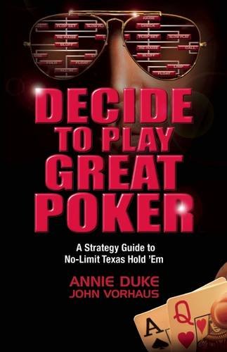 Decide to Play Great Poker A Strategy Guide to No-Limit Texas Hold ’Em