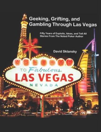 Geeking, Grifting, and Gambling Through Las Vegas Fifty Years of Exploits, Ideas, and Tell All Stories, From The Noted Poker Author