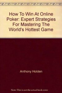 How To Win At Online Poker Expert Strategies For Mastering The World's Hottest Game