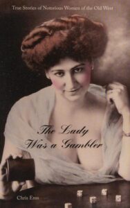 Lady Was a Gambler True Stories of Notorious Women of the Old West