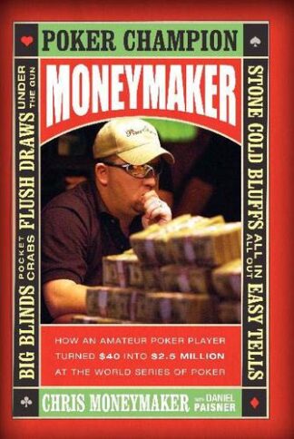 Moneymaker How an Amateur Poker Player Turned $40 into $2.5 Million at the World Series of Poker