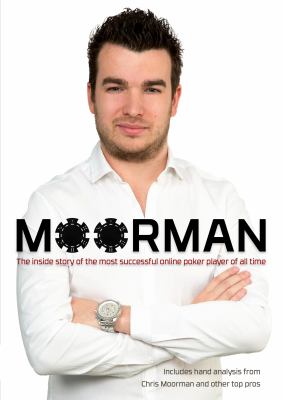 Moorman The Inside Story of the Most Successful Online Poker Player of All Time