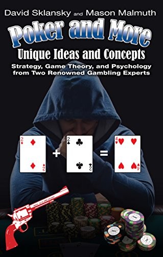 Poker and More Unique Ideas and Concepts Strategy. Game Theory. and Psychology from Two Renowned Gambling Experts