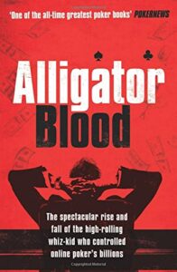 Alligator Blood: The Spectacular Rise and Fall of the High-rolling Whiz-kid who Controlled Online Poker's Billions