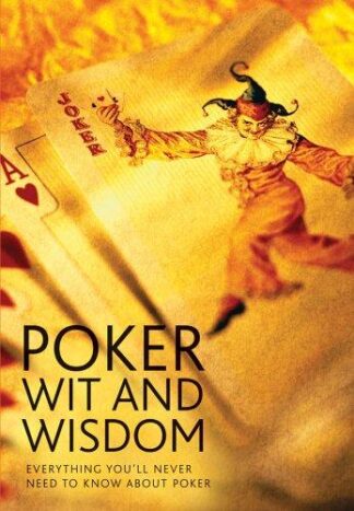 Poker Wit and Wisdom Everything You'll Never Need to Know About Poker