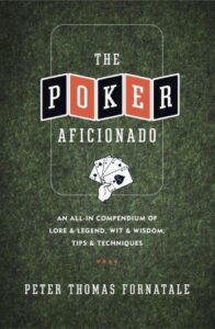 The Poker Aficionado An All-In Compendium of Lore & Legend, Wit & Wisdom, Tips & Techniques