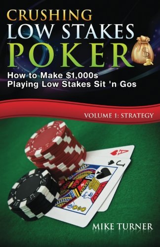 Crushing Low Stakes Poker Volume 1: How to Make $1,000s Playing Low Stakes Sit ’n Gos