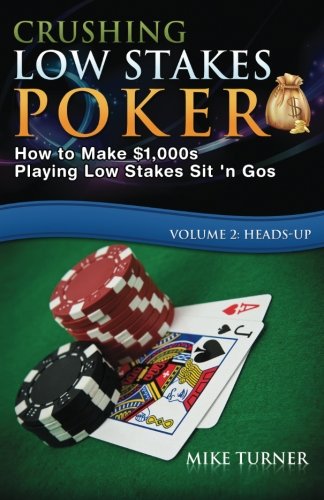 Crushing Low Stakes Poker Volume 2: The Essential Guide to Dominating Low Stakes Sit ’n Gos