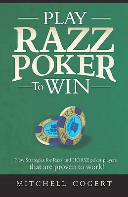 Play Razz Poker to Win: New Strategies for Razz and Horse Poker Players That Are Proven to Work!